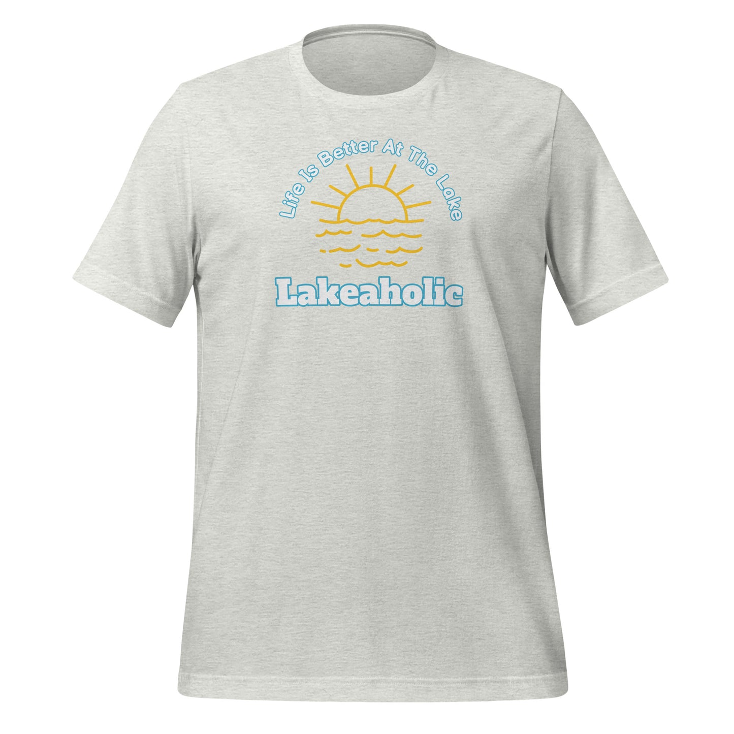 Lakeaholic Life is Better at the Lake Unisex t-shirt
